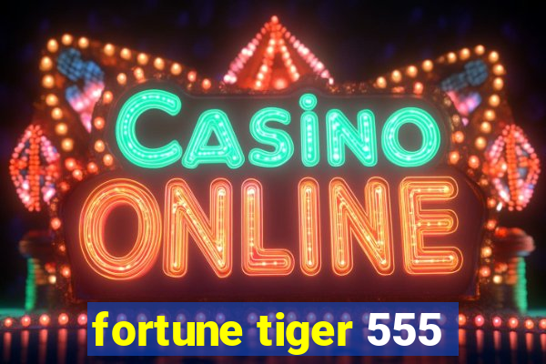 fortune tiger 555